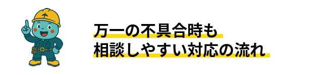 万一の不具合時も相談しやすい対応の流れ